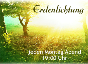 jeden Montag Abend19:00 Uhr Erdenlichtung